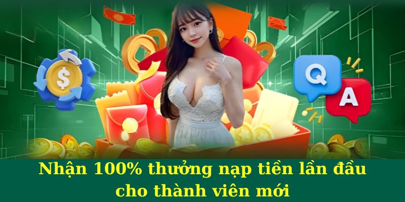 Nhận 100% thưởng nạp tiền lần đầu cho thành viên mới